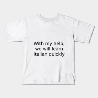 With my help, we will learn Italian quickly Kids T-Shirt
